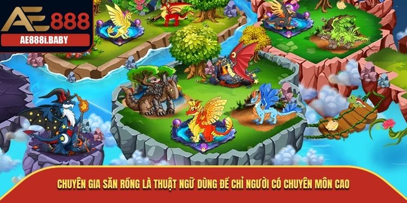 Chuyên Gia Săn Rồng: Khám Phá Nghề Nghiệp Huyền Thoại AE888 1 Chuyên Gia Săn Rồng là thuật ngữ dùng để chỉ người có chuyên môn cao