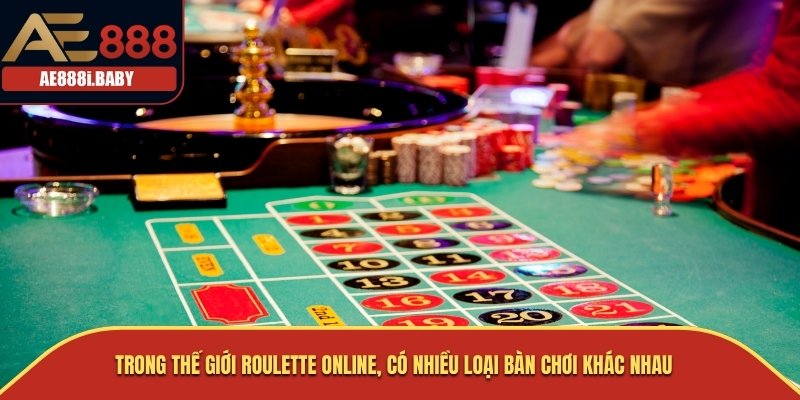 Trong thế giới Roulette Online, có nhiều loại bàn chơi khác nhau