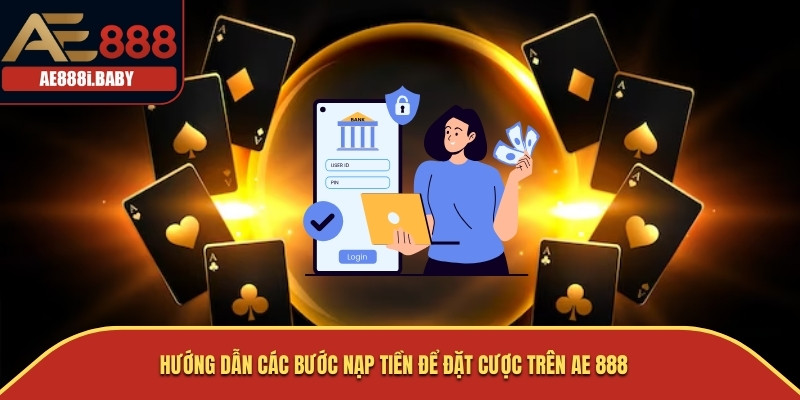Hướng dẫn các bước nạp tiền để đặt cược trên AE 888